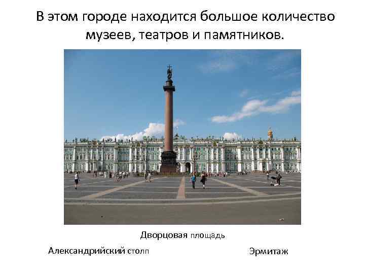 В этом городе находится большое количество музеев, театров и памятников. Дворцовая площадь Александрийский столп