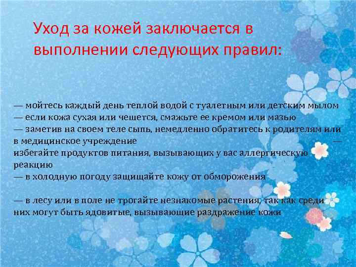 Уход за кожей заключается в выполнении следующих правил: — мойтесь каждый день теплой водой