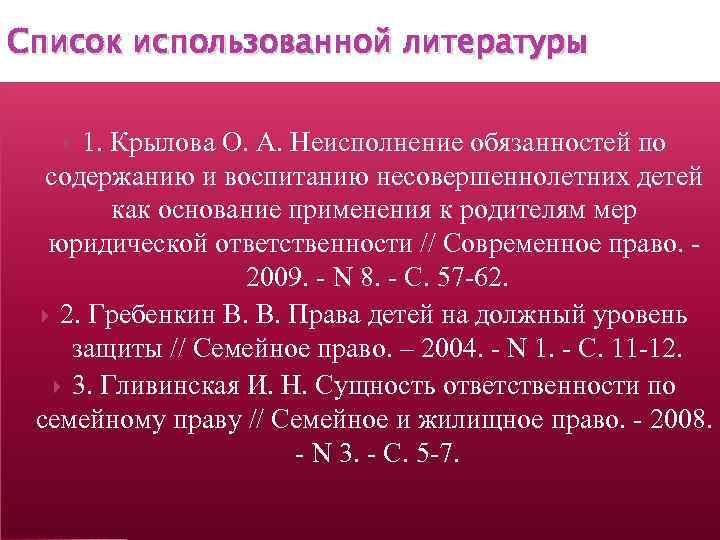 Список использованной литературы 1. Крылова О. А. Неисполнение обязанностей по содержанию и воспитанию несовершеннолетних