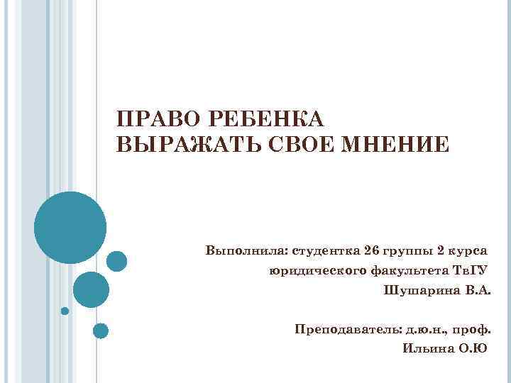 ПРАВО РЕБЕНКА ВЫРАЖАТЬ СВОЕ МНЕНИЕ Выполнила: студентка 26 группы 2 курса юридического факультета Тв.