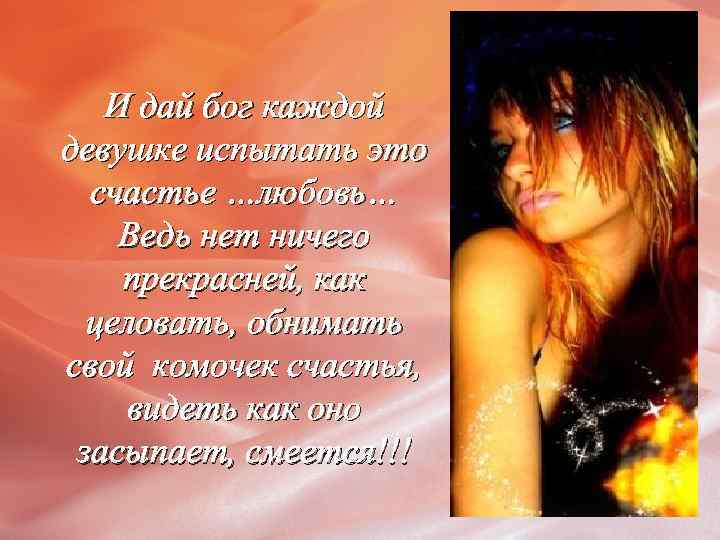 И дай бог каждой девушке испытать это счастье …любовь… Ведь нет ничего прекрасней, как