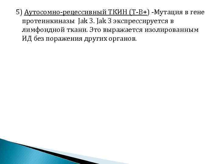 5) Аутосомно-рецессивный ТКИН (Т-В+) -Мутация в гене протеинкиназы Jak 3 экспрессируется в лимфоидной ткани.