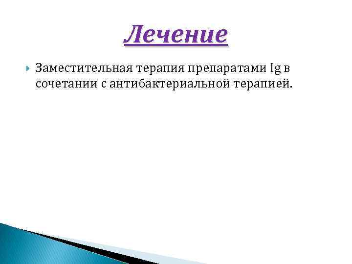 Лечение Заместительная терапия препаратами Ig в сочетании с антибактериальной терапией. 
