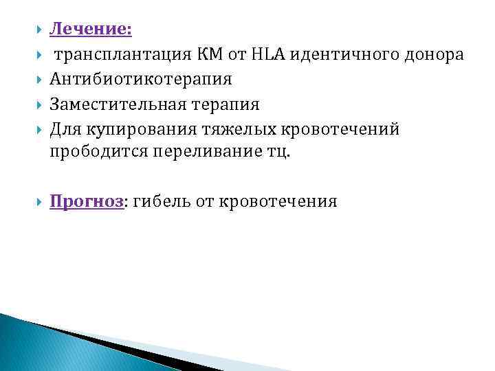 Лечение: трансплантация КМ от HLA идентичного донора Антибиотикотерапия Заместительная терапия Для купирования тяжелых