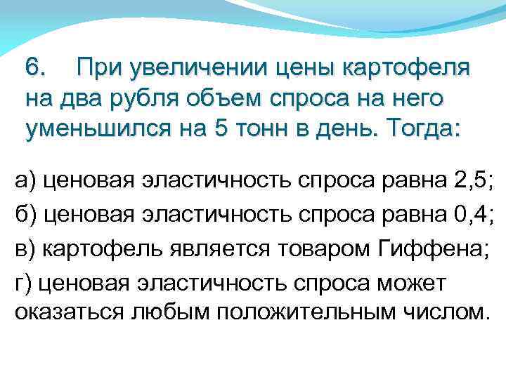 6. При увеличении цены картофеля на два рубля объем спроса на него уменьшился на