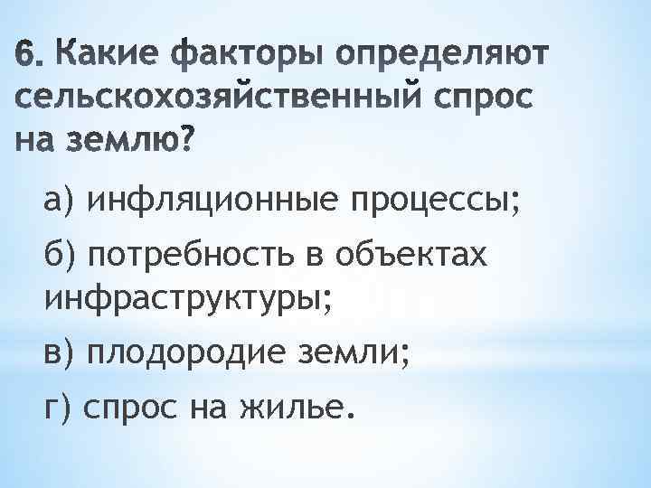 а) инфляционные процессы; б) потребность в объектах инфраструктуры; в) плодородие земли; г) спрос на