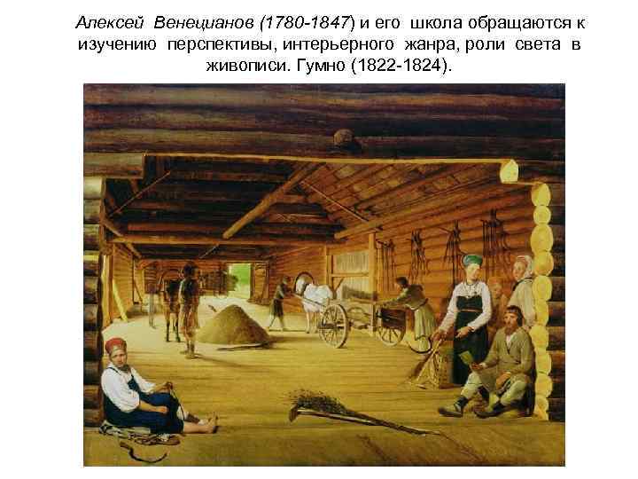 Алексей Венецианов (1780 -1847) и его школа обращаются к изучению перспективы, интерьерного жанра, роли