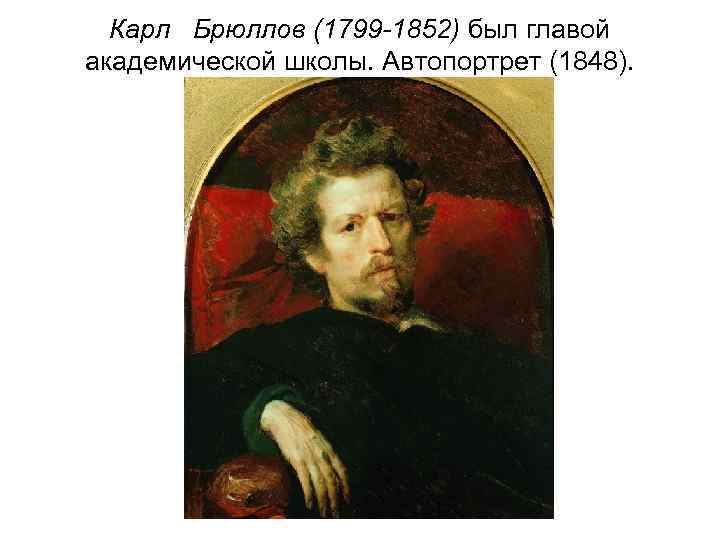 Карл Брюллов (1799 -1852) был главой академической школы. Автопортрет (1848). 