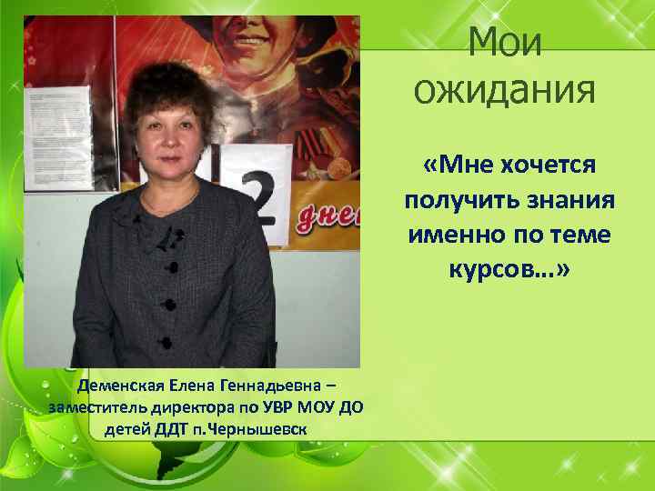 Мои ожидания «Мне хочется получить знания именно по теме курсов…» Деменская Елена Геннадьевна –