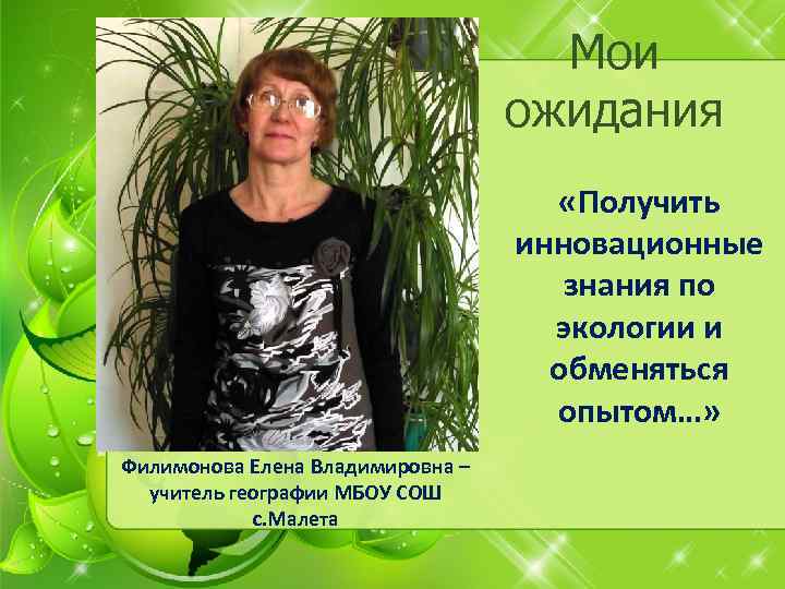 Мои ожидания «Получить инновационные знания по экологии и обменяться опытом…» Филимонова Елена Владимировна –