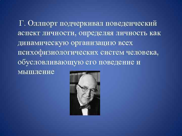 Г. Оллпорт подчеркивал поведенческий аспект личности, определяя личность как динамическую организацию всех психофизиологических систем