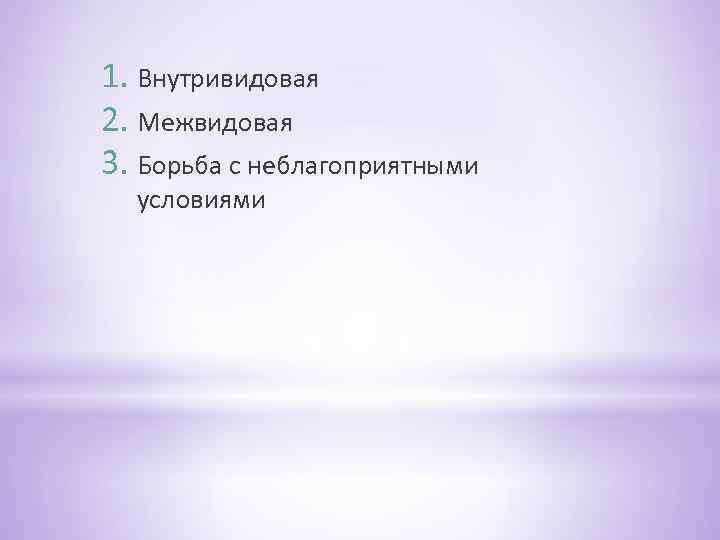 1. Внутривидовая 2. Межвидовая 3. Борьба с неблагоприятными условиями 