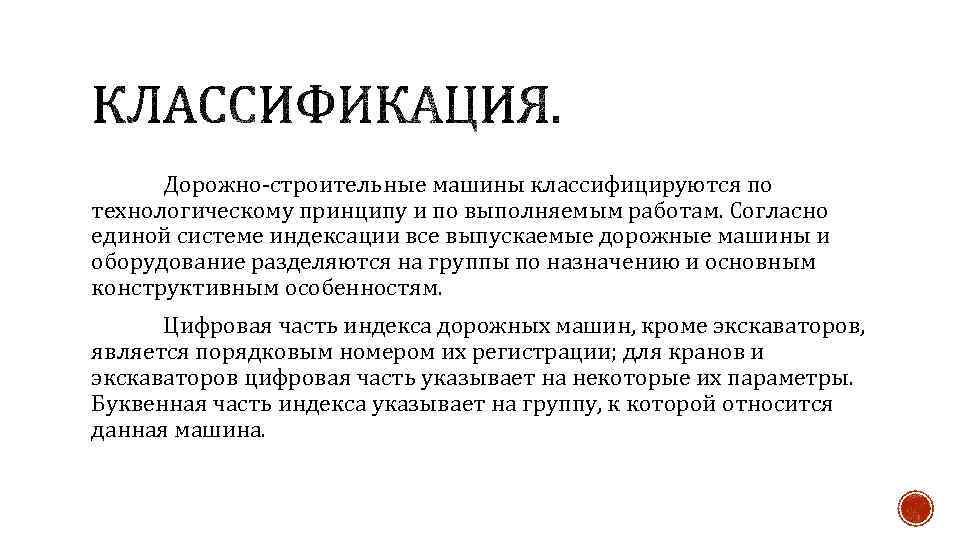 Дорожно-строительные машины классифицируются по технологическому принципу и по выполняемым работам. Согласно единой системе индексации