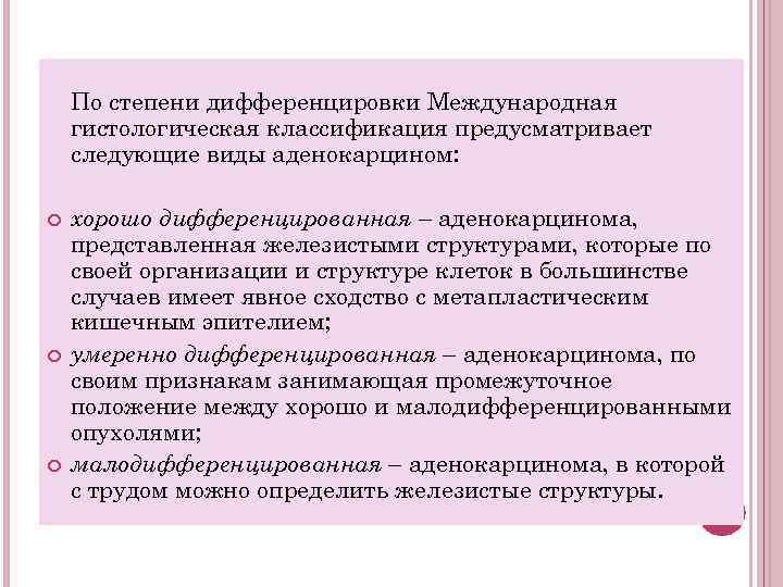 По степени дифференцировки Международная гистологическая классификация предусматривает следующие виды аденокарцином: хорошо дифференцированная – аденокарцинома,