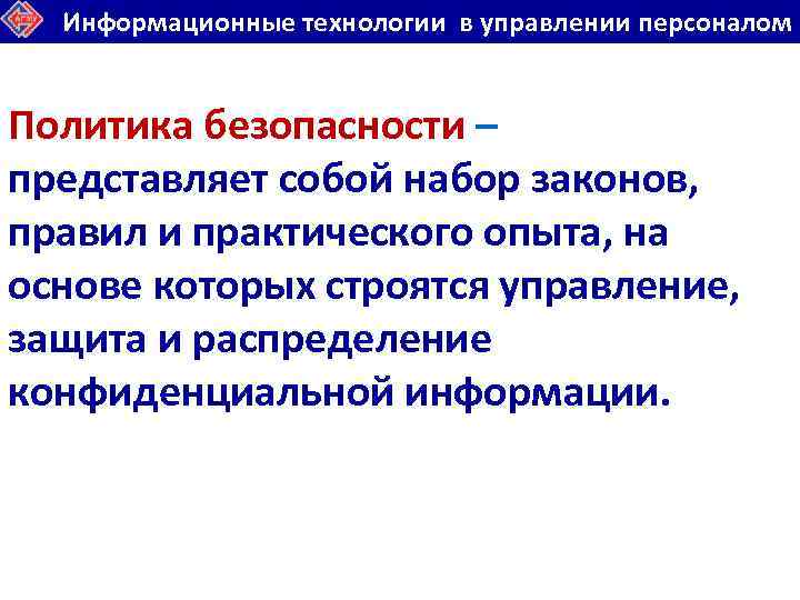 Информационные технологии в управлении персоналом Политика безопасности – представляет собой набор законов, правил и