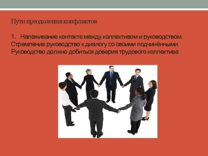 Пути преодоления конфликтов 1. Налаживание контакта между коллективом и руководством. Стремление руководство к диалогу