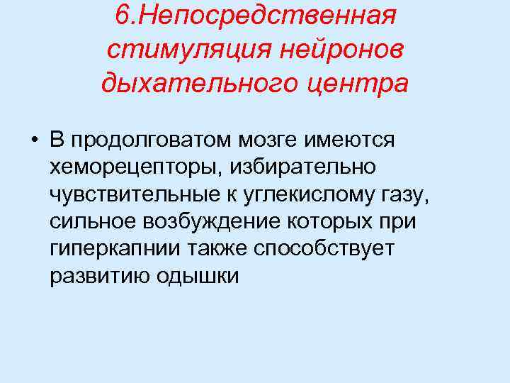 6. Непосредственная стимуляция нейронов дыхательного центра • В продолговатом мозге имеются хеморецепторы, избирательно чувствительные