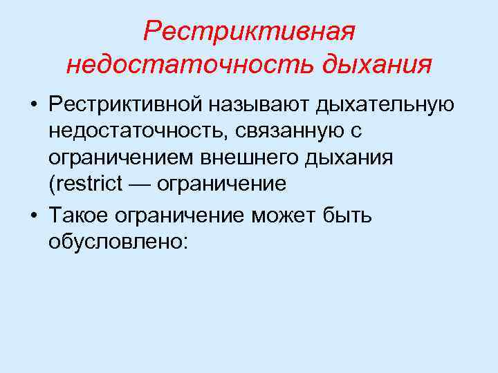 Рестриктивная недостаточность дыхания • Рестриктивной называют дыхательную недостаточность, связанную с ограничением внешнего дыхания (restrict