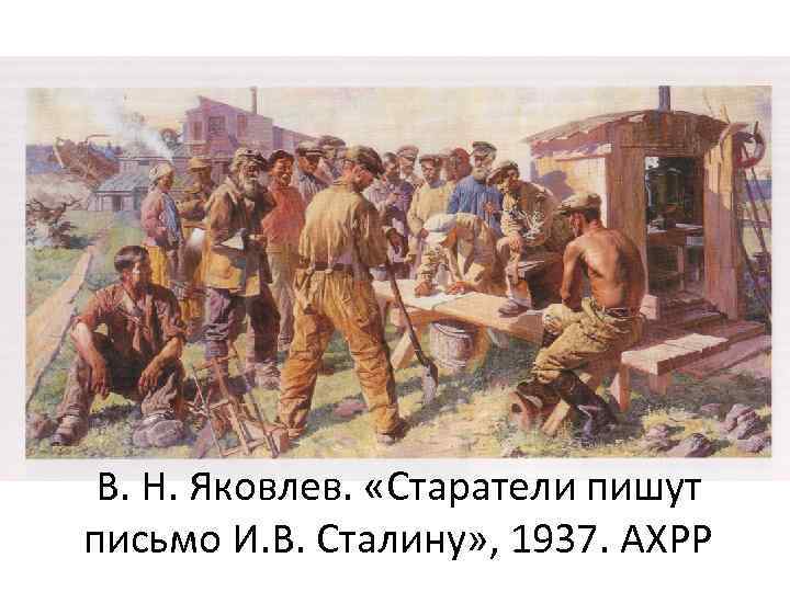 В. Н. Яковлев. «Старатели пишут письмо И. В. Сталину» , 1937. АХРР 