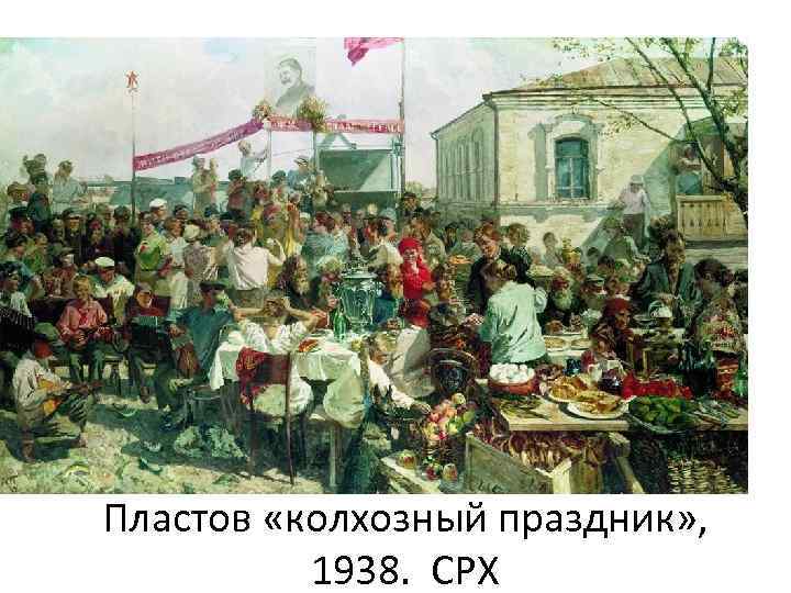 Пластов «колхозный праздник» , 1938. СРХ 