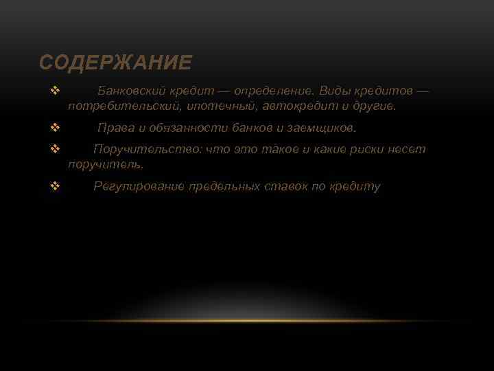 СОДЕРЖАНИЕ v Банковский кредит — определение. Виды кредитов — потребительский, ипотечный, автокредит и другие.