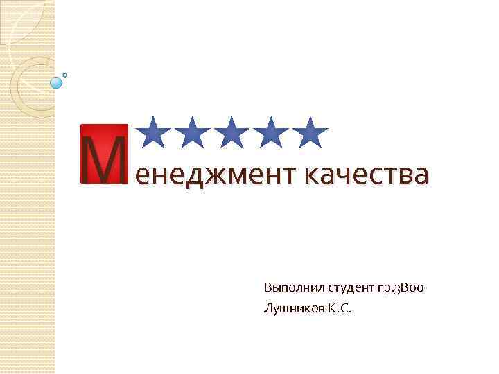 Менеджмент качества Выполнил студент гр. 3 В 00 Лушников К. С. 