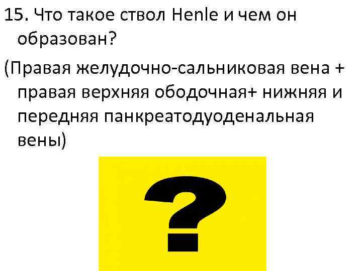 15. Что такое ствол Henle и чем он образован? (Правая желудочно-сальниковая вена + правая