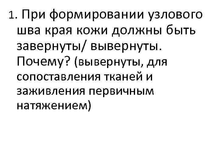 1. При формировании узлового шва края кожи должны быть завернуты/ вывернуты. Почему? (вывернуты, для