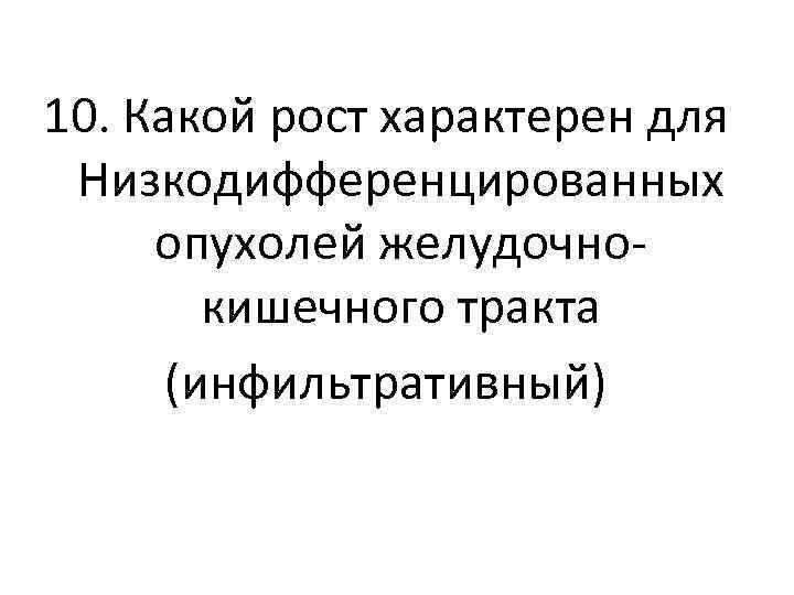 10. Какой рост характерен для Низкодифференцированных опухолей желудочнокишечного тракта (инфильтративный) 