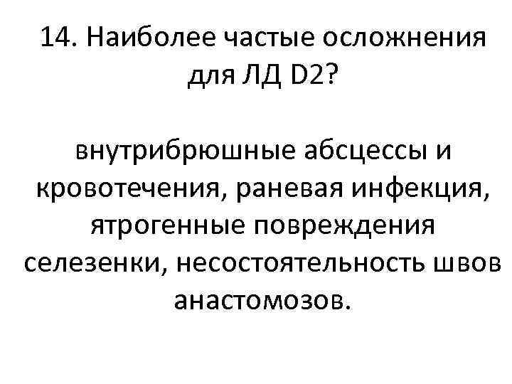 14. Наиболее частые осложнения для ЛД D 2? внутрибрюшные абсцессы и кровотечения, раневая инфекция,