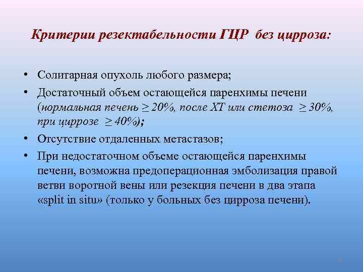 Критерии резектабельности ГЦР без цирроза: • Солитарная опухоль любого размера; • Достаточный объем остающейся