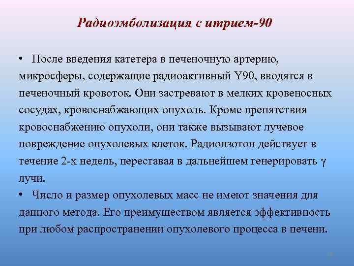 Радиоэмболизация с итрием-90 • После введения катетера в печеночную артерию, микросферы, содержащие радиоактивный Y