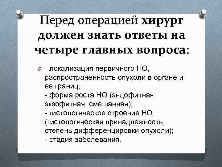 Перед операцией хирург должен знать ответы на четыре главных вопроса: O - локализация первичного