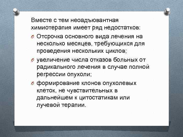 Вместе с тем неоадъювантная химиотерапия имеет ряд недостатков: O Отсрочка основного вида лечения на