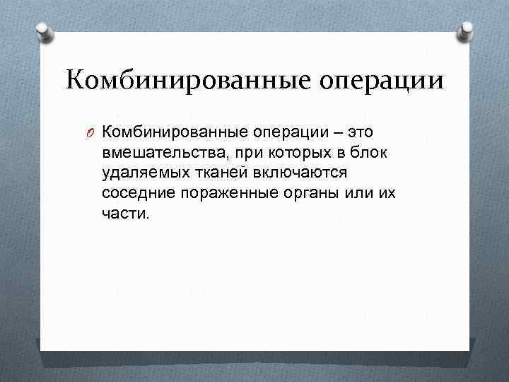 Комбинированные операции O Комбинированные операции – это вмешательства, при которых в блок удаляемых тканей