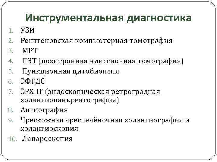 Инструментальная диагностика УЗИ Рентгеновская компьютерная томография МРТ ПЭТ (позитронная эмиссионная томография) Пункционная цитобиопсия ЭФГДС