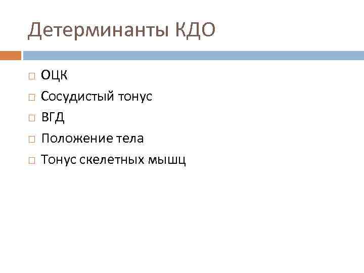 Детерминанты КДО ОЦК Сосудистый тонус ВГД Положение тела Тонус скелетных мышц 