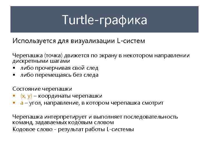 Turtle-графика Используется для визуализации L-систем Черепашка (точка) движется по экрану в некотором направлении дискретными