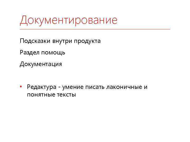 Документирование Подсказки внутри продукта Раздел помощь Документация • Редактура - умение писать лаконичные и