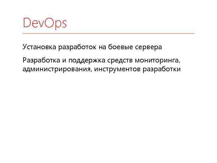Dev. Ops Установка разработок на боевые сервера Разработка и поддержка средств мониторинга, администрирования, инструментов