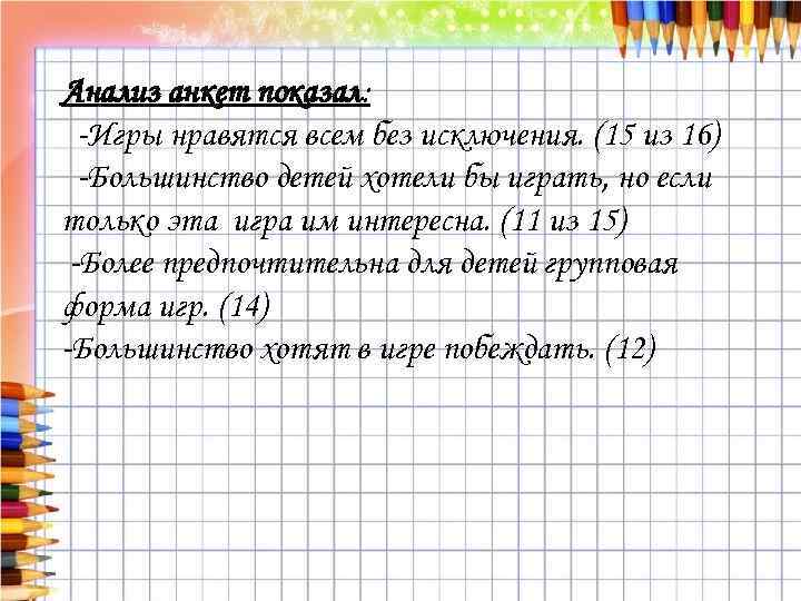 Анализ анкет показал: -Игры нравятся всем без исключения. (15 из 16) -Большинство детей хотели