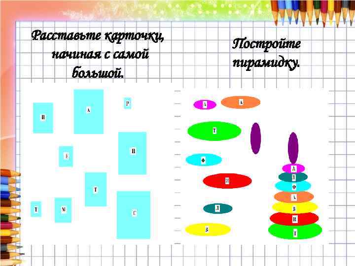 Расставьте карточки, начиная с самой большой. Постройте пирамидку. 