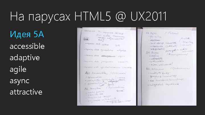 На парусах HTML 5 @ UX 2011 Идея 5 А accessible adaptive agile async