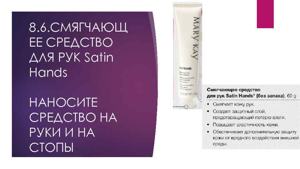 8. 6. СМЯГЧАЮЩ ЕЕ СРЕДСТВО ДЛЯ РУК Satin Hands НАНОСИТЕ СРЕДСТВО НА РУКИ И