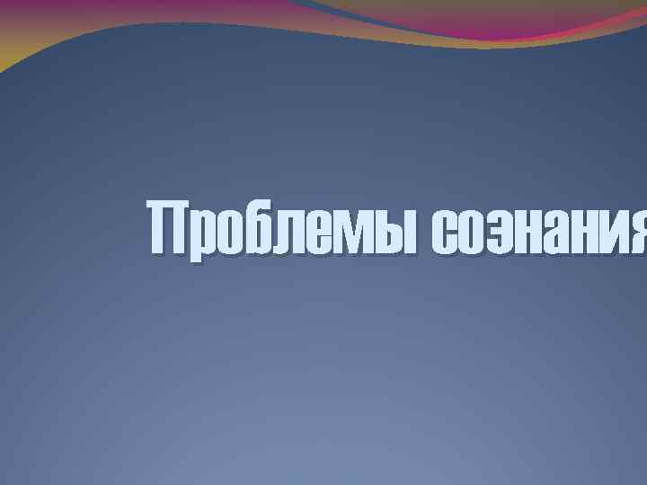 Проблемы сознания 