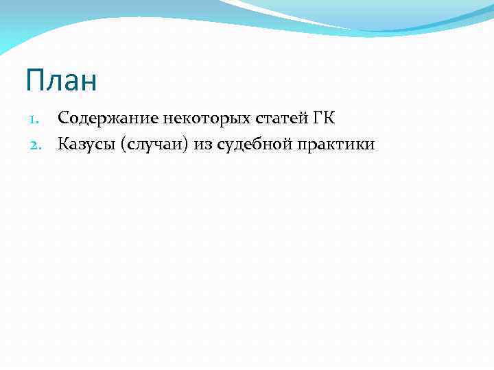 План 1. Содержание некоторых статей ГК 2. Казусы (случаи) из судебной практики 
