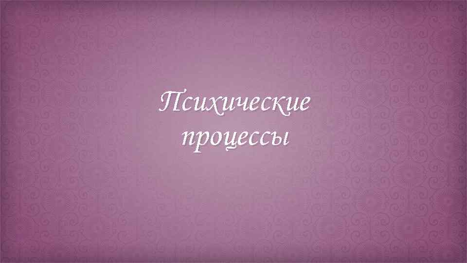 Психические процессы 