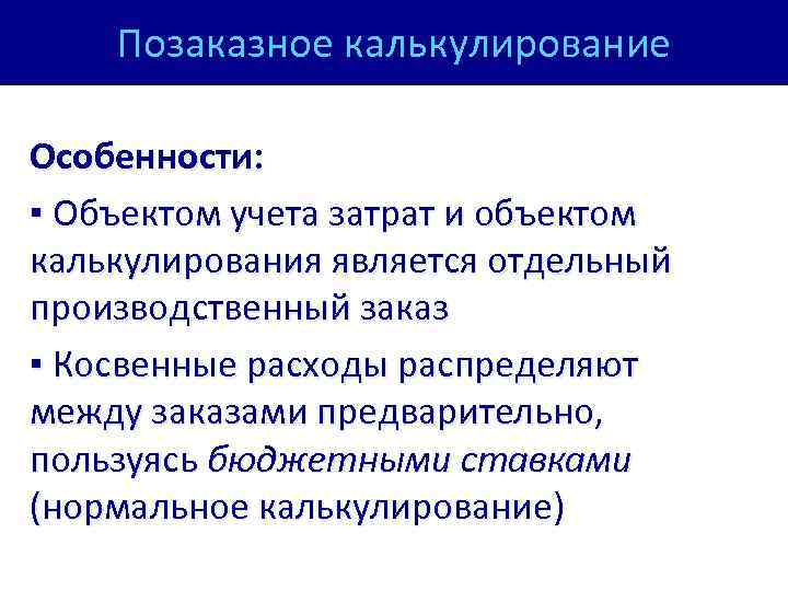 Позаказное калькулирование Особенности: ▪ Объектом учета затрат и объектом калькулирования является отдельный производственный заказ