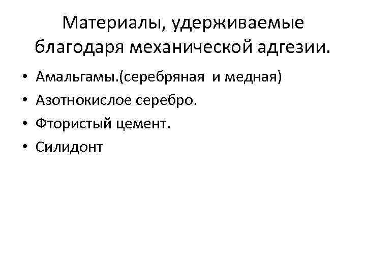 Материалы, удерживаемые благодаря механической адгезии. • • Амальгамы. (серебряная и медная) Азотнокислое серебро. Фтористый