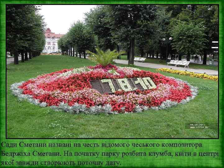 Сади Сметани названі на честь відомого чеського композитора Бедржіха Сметани. На початку парку розбита